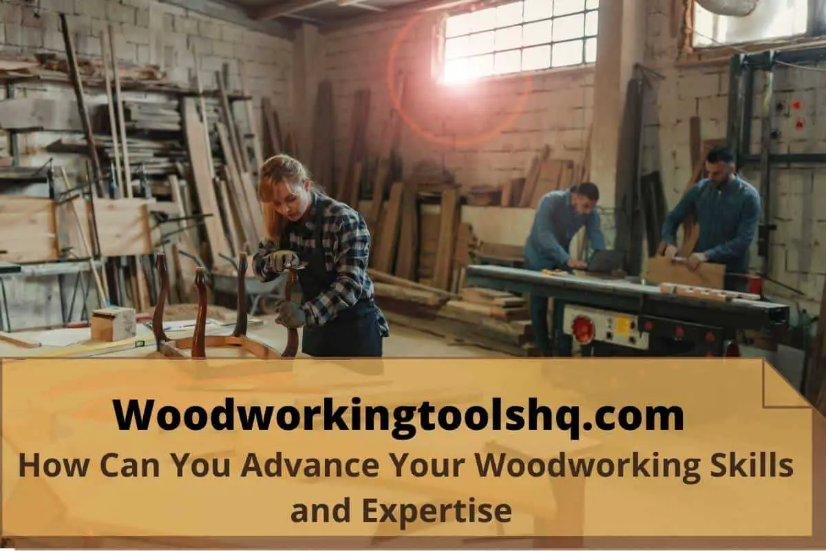 How Can You Advance Your Woodworking Skills and Expertise