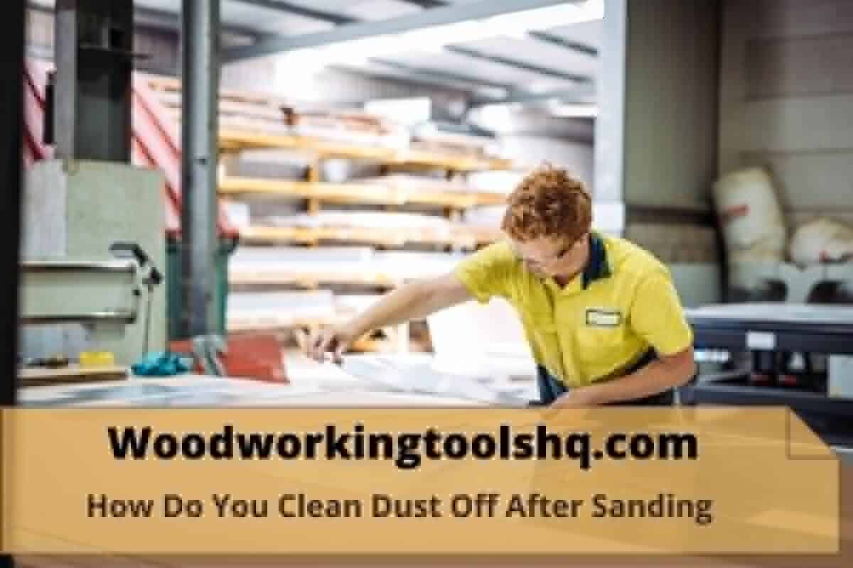 How Do You Clean Dust Off After Sanding