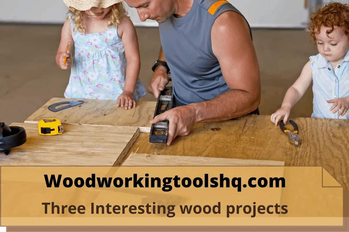 Three Interesting wood projects
