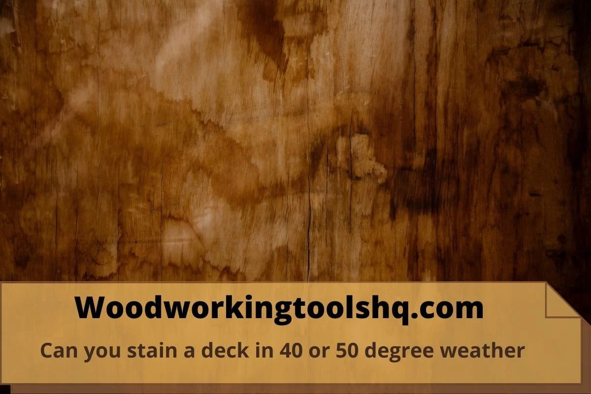 Can you stain a deck in 40 degree weather?