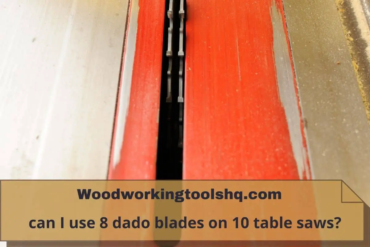 can I use 8 dado blades on 10 table saws