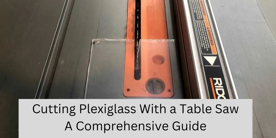 Cutting Plexiglass With a Table Saw A Comprehensive Guide