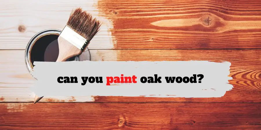 can you paint oak wood