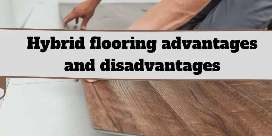 Hybrid flooring- Advantages and disadvantages - WoodworkingToolsHQ